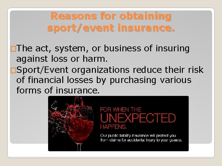 Reasons for obtaining sport/event insurance. �The act, system, or business of insuring against loss Reasons for obtaining sport/event insurance. �The act, system, or business of insuring against loss