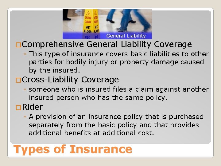 �Comprehensive General Liability Coverage ◦ This type of insurance covers basic liabilities to other �Comprehensive General Liability Coverage ◦ This type of insurance covers basic liabilities to other