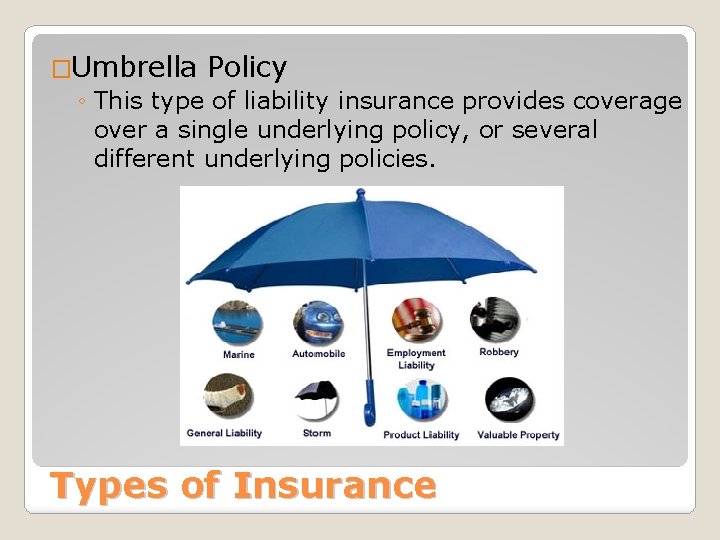 �Umbrella Policy ◦ This type of liability insurance provides coverage over a single underlying �Umbrella Policy ◦ This type of liability insurance provides coverage over a single underlying