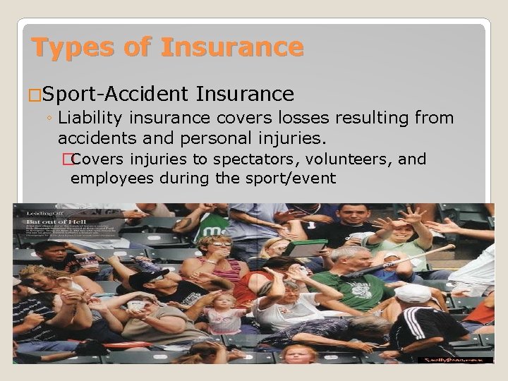 Types of Insurance �Sport-Accident Insurance ◦ Liability insurance covers losses resulting from accidents and Types of Insurance �Sport-Accident Insurance ◦ Liability insurance covers losses resulting from accidents and