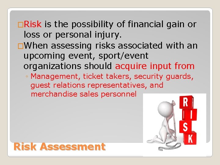 �Risk is the possibility of financial gain or loss or personal injury. �When assessing �Risk is the possibility of financial gain or loss or personal injury. �When assessing