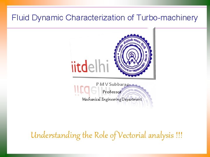 Fluid Dynamic Characterization of Turbo-machinery P M V Subbarao Professor Mechanical Engineering Department Understanding