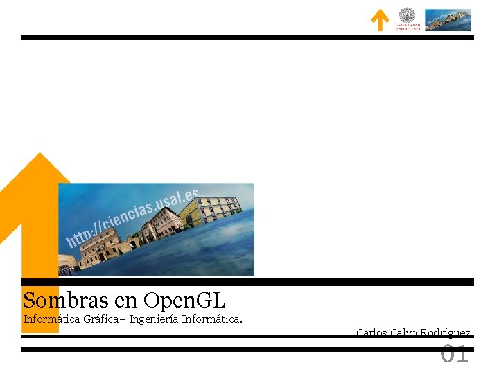Sombras en Open. GL Informática Gráfica– Ingeniería Informática. Carlos Calvo Rodríguez 01 