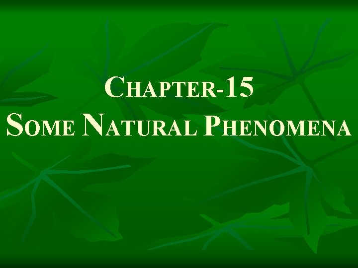 CHAPTER-15 SOME NATURAL PHENOMENA 