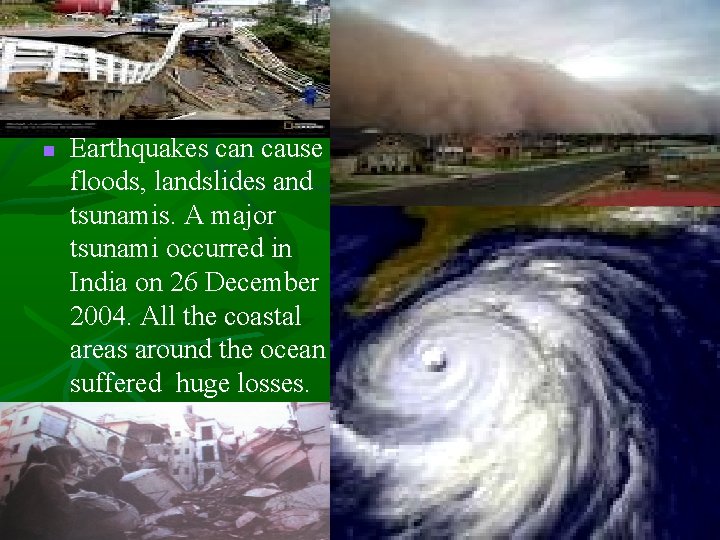 n Earthquakes can cause floods, landslides and tsunamis. A major tsunami occurred in India