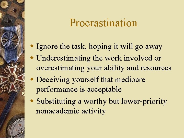 Procrastination w Ignore the task, hoping it will go away w Underestimating the work