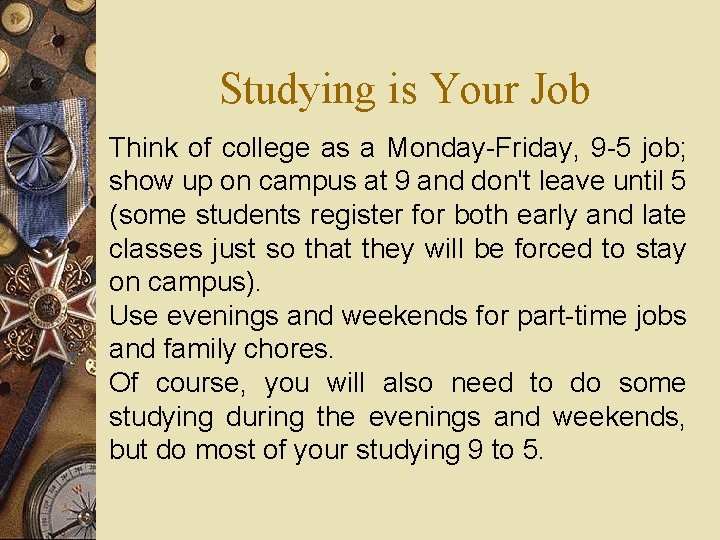 Studying is Your Job Think of college as a Monday-Friday, 9 -5 job; show
