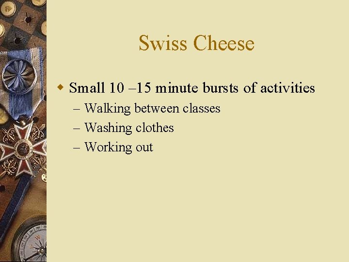 Swiss Cheese w Small 10 – 15 minute bursts of activities – Walking between
