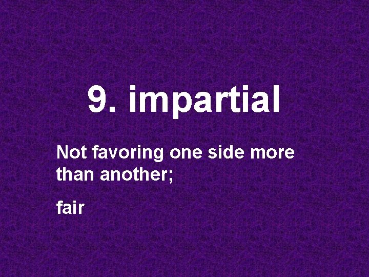 9. impartial Not favoring one side more than another; fair 