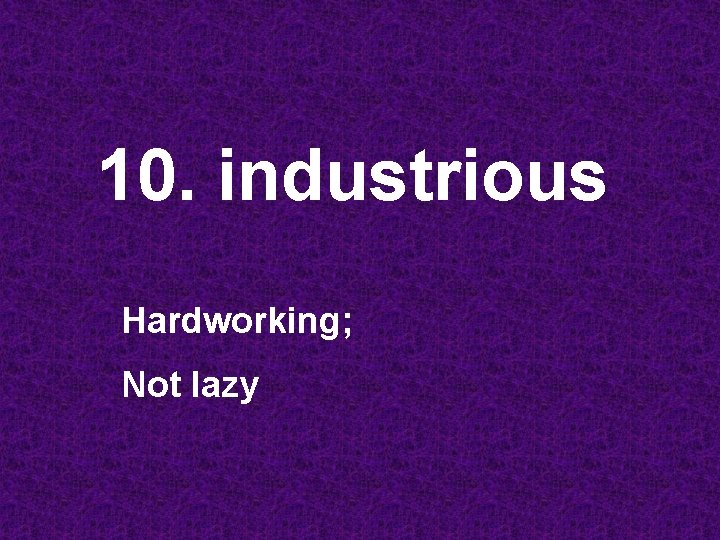 10. industrious Hardworking; Not lazy 