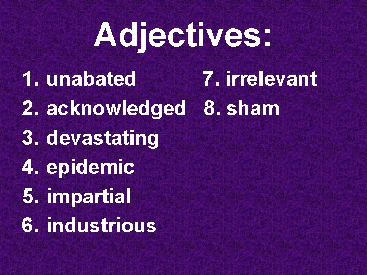 Adjectives: 1. 2. 3. 4. 5. 6. unabated 7. irrelevant acknowledged 8. sham devastating