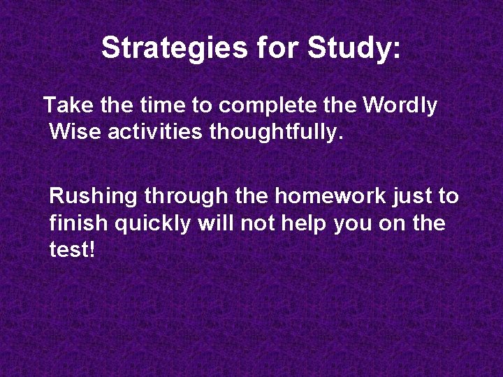 Strategies for Study: Take the time to complete the Wordly Wise activities thoughtfully. Rushing