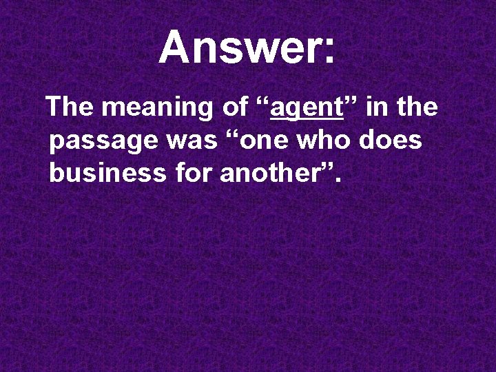 Answer: The meaning of “agent” in the passage was “one who does business for