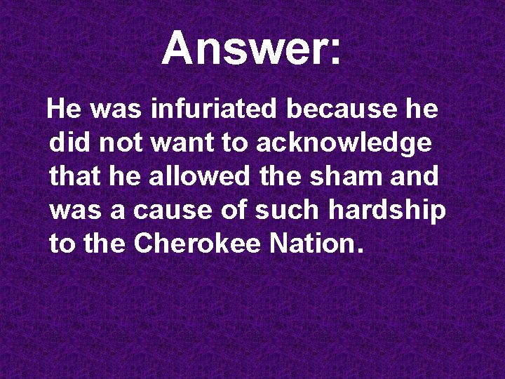 Answer: He was infuriated because he did not want to acknowledge that he allowed