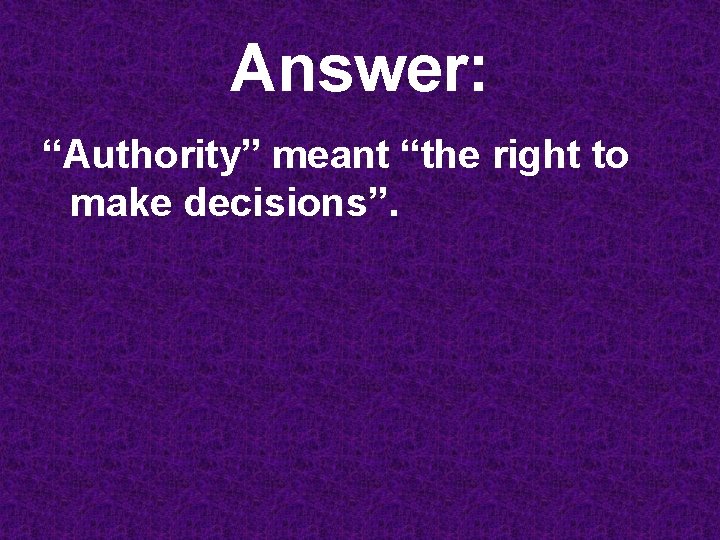 Answer: “Authority” meant “the right to make decisions”. 