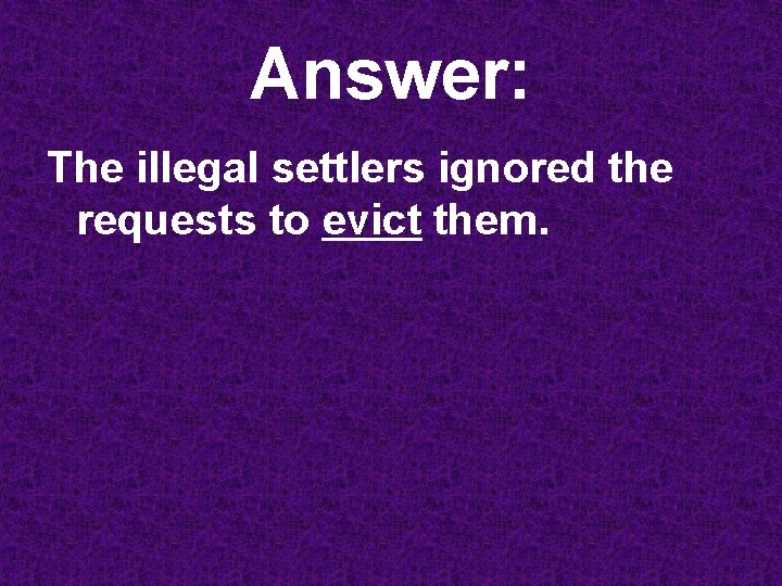 Answer: The illegal settlers ignored the requests to evict them. 