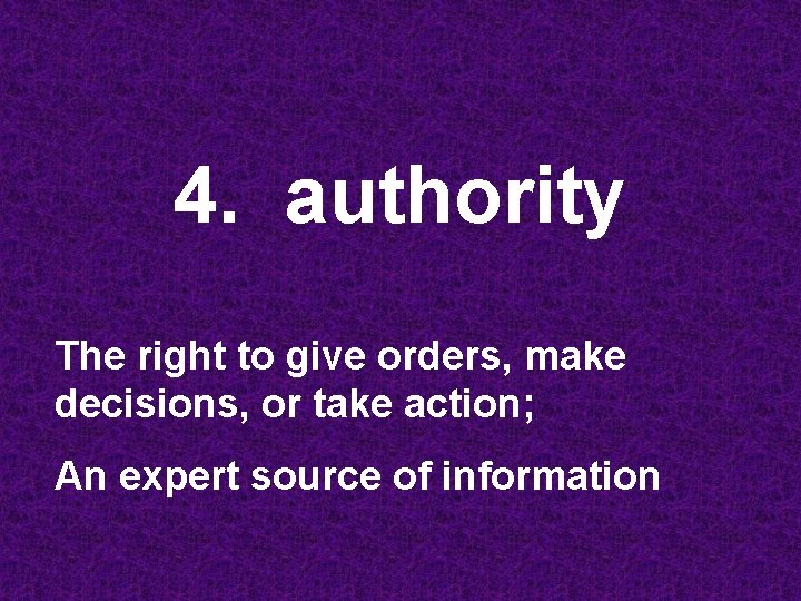 4. authority The right to give orders, make decisions, or take action; An expert
