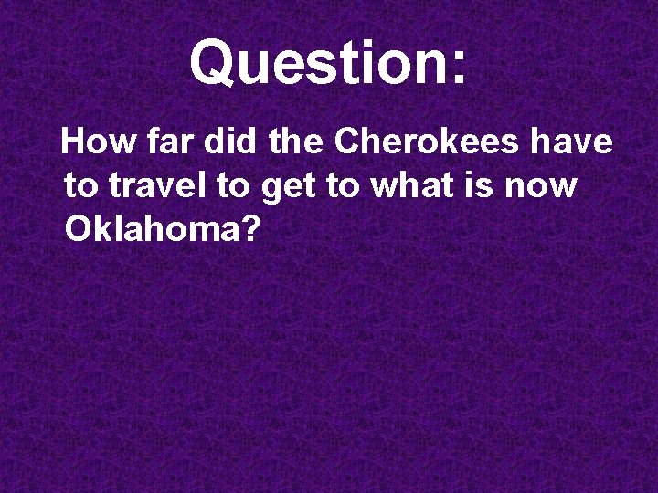 Question: How far did the Cherokees have to travel to get to what is
