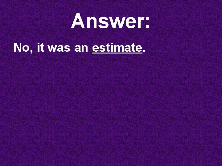 Answer: No, it was an estimate. 