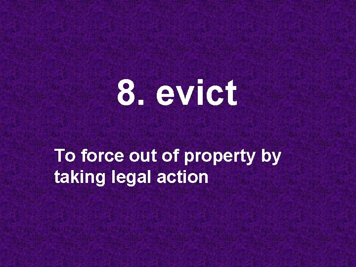 8. evict To force out of property by taking legal action 