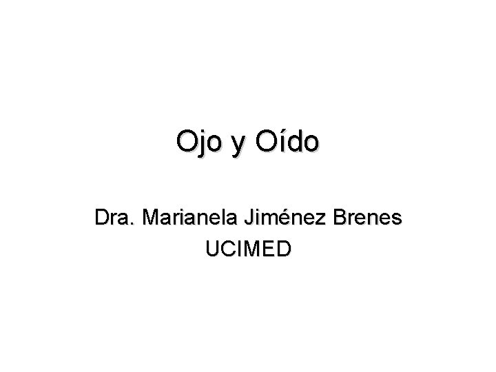 Ojo y Oído Dra. Marianela Jiménez Brenes UCIMED 