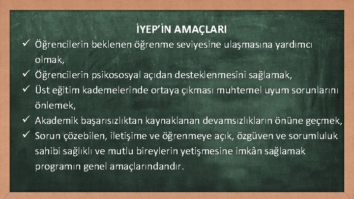 İYEP’İN AMAÇLARI ü Öğrencilerin beklenen öğrenme seviyesine ulaşmasına yardımcı olmak, ü Öğrencilerin psikososyal açıdan