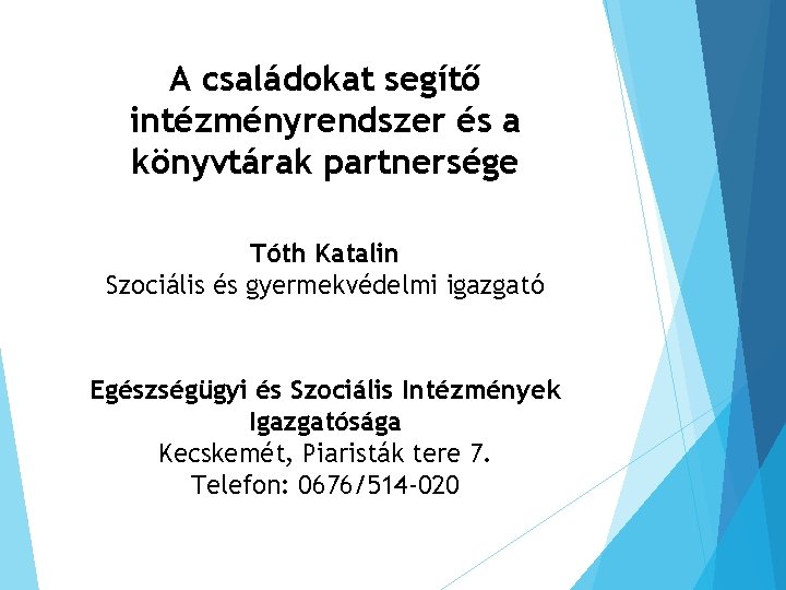 A családokat segítő intézményrendszer és a könyvtárak partnersége Tóth Katalin Szociális és gyermekvédelmi igazgató