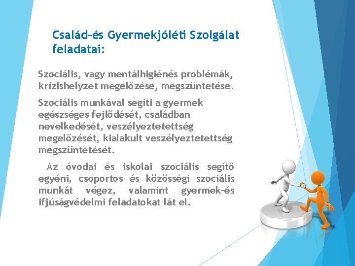 Család–és Gyermekjóléti Szolgálat feladatai: Szociális, vagy mentálhigiénés problémák, krízishelyzet megelőzése, megszüntetése. Szociális munkával segíti