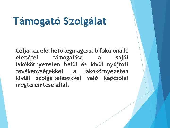Támogató Szolgálat Célja: az elérhető legmagasabb fokú önálló életvitel támogatása a saját lakókörnyezeten belül