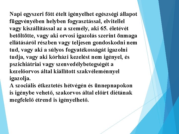 Napi egyszeri főtt ételt igényelhet egészségi állapot függvényében helyben fogyasztással, elvitellel vagy kiszállítással az