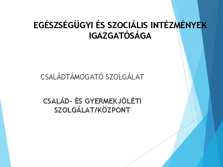 EGÉSZSÉGÜGYI ÉS SZOCIÁLIS INTÉZMÉNYEK IGAZGATÓSÁGA CSALÁDTÁMOGATÓ SZOLGÁLAT CSALÁD- ÉS GYERMEKJÓLÉTI SZOLGÁLAT/KÖZPONT 