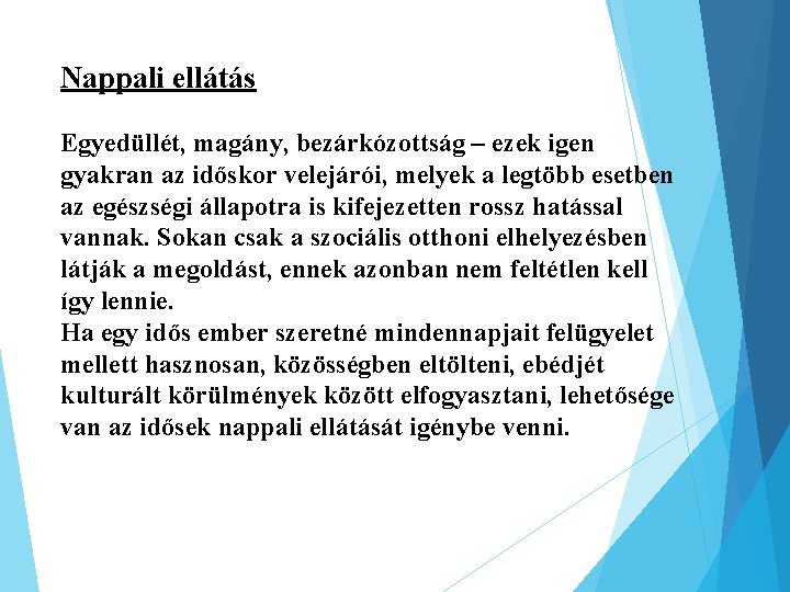 Nappali ellátás Egyedüllét, magány, bezárkózottság – ezek igen gyakran az időskor velejárói, melyek a