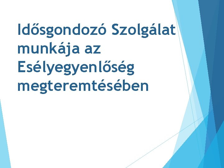 Idősgondozó Szolgálat munkája az Esélyegyenlőség megteremtésében 