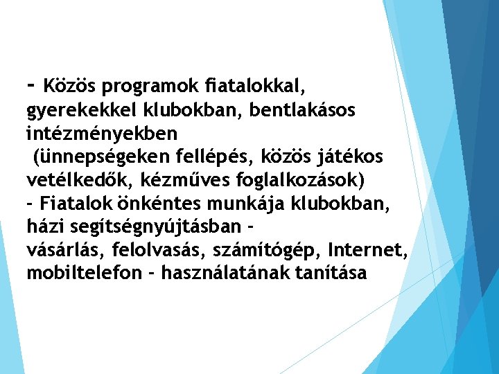 - Közös programok fiatalokkal, gyerekekkel klubokban, bentlakásos intézményekben (ünnepségeken fellépés, közös játékos vetélkedők, kézműves