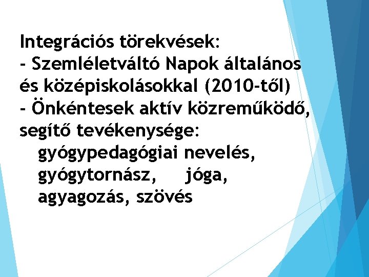 Integrációs törekvések: - Szemléletváltó Napok általános és középiskolásokkal (2010 -től) - Önkéntesek aktív közreműködő,