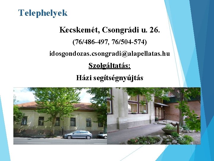 Telephelyek Kecskemét, Csongrádi u. 26. (76/486 -497, 76/504 -574) idosgondozas. csongradi@alapellatas. hu Szolgáltatás: Házi