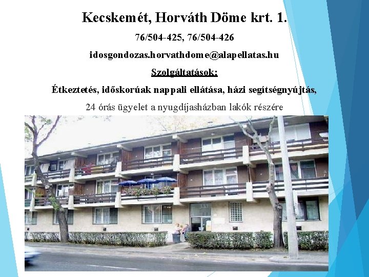 Kecskemét, Horváth Döme krt. 1. 76/504 -425, 76/504 -426 idosgondozas. horvathdome@alapellatas. hu Szolgáltatások: Étkeztetés,