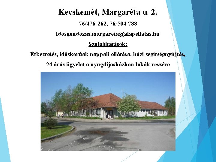 Kecskemét, Margaréta u. 2. 76/476 -262, 76/504 -788 idosgondozas. margareta@alapellatas. hu Szolgáltatások: Étkeztetés, időskorúak