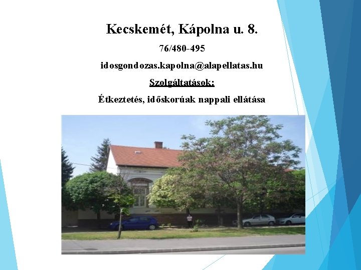 Kecskemét, Kápolna u. 8. 76/480 -495 idosgondozas. kapolna@alapellatas. hu Szolgáltatások: Étkeztetés, időskorúak nappali ellátása