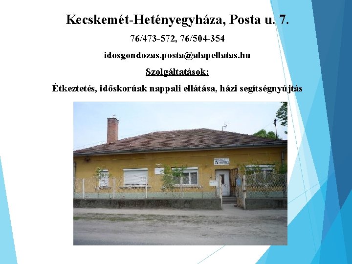 Kecskemét-Hetényegyháza, Posta u. 7. 76/473 -572, 76/504 -354 idosgondozas. posta@alapellatas. hu Szolgáltatások: Étkeztetés, időskorúak