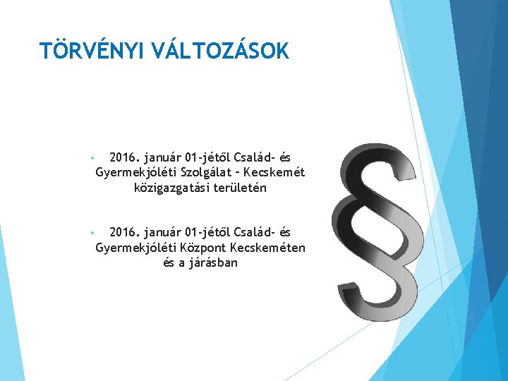 TÖRVÉNYI VÁLTOZÁSOK • 2016. január 01 -jétől Család- és Gyermekjóléti Szolgálat – Kecskemét közigazgatási