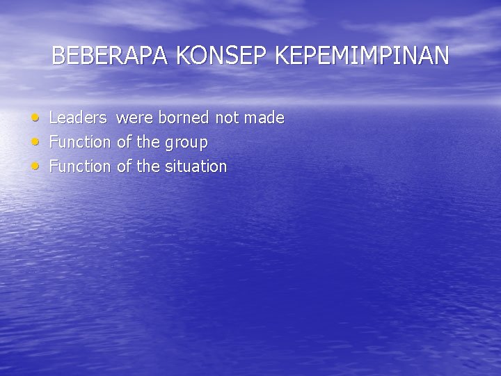 BEBERAPA KONSEP KEPEMIMPINAN • Leaders were borned not made • Function of the group