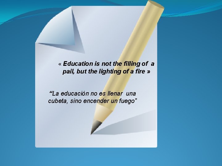  « Education is not the filling of a pail, but the lighting of