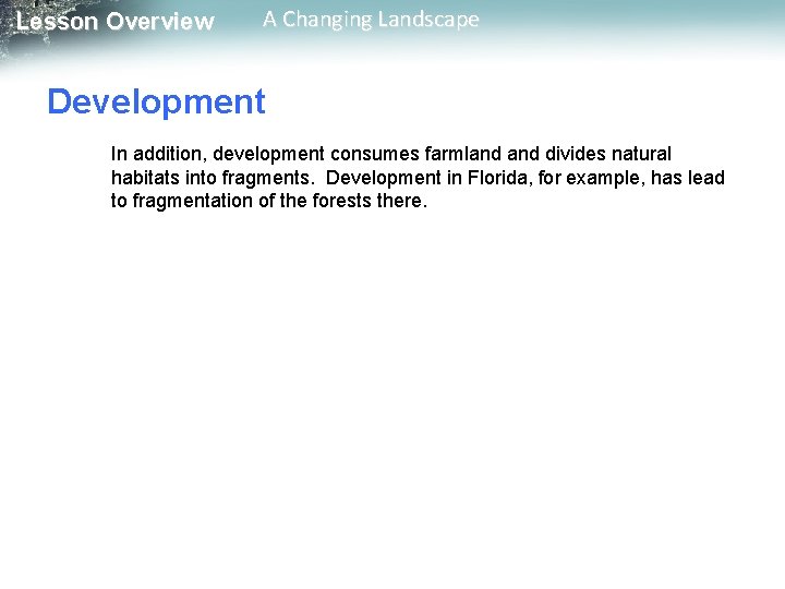 Lesson Overview A Changing Landscape Development In addition, development consumes farmland divides natural habitats Lesson Overview A Changing Landscape Development In addition, development consumes farmland divides natural habitats
