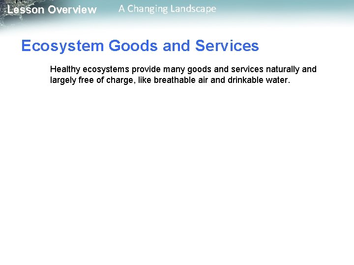 Lesson Overview A Changing Landscape Ecosystem Goods and Services Healthy ecosystems provide many goods Lesson Overview A Changing Landscape Ecosystem Goods and Services Healthy ecosystems provide many goods