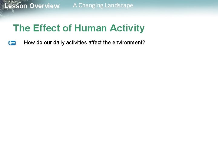 Lesson Overview A Changing Landscape The Effect of Human Activity How do our daily Lesson Overview A Changing Landscape The Effect of Human Activity How do our daily