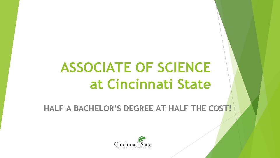 ASSOCIATE OF SCIENCE at Cincinnati State HALF A BACHELOR’S DEGREE AT HALF THE COST!