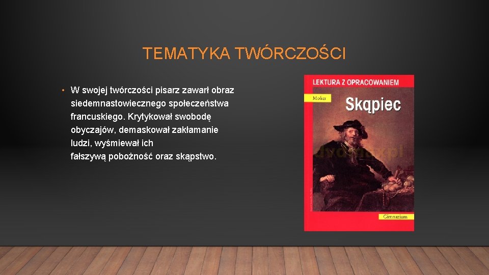 TEMATYKA TWÓRCZOŚCI • W swojej twórczości pisarz zawarł obraz siedemnastowiecznego społeczeństwa francuskiego. Krytykował swobodę