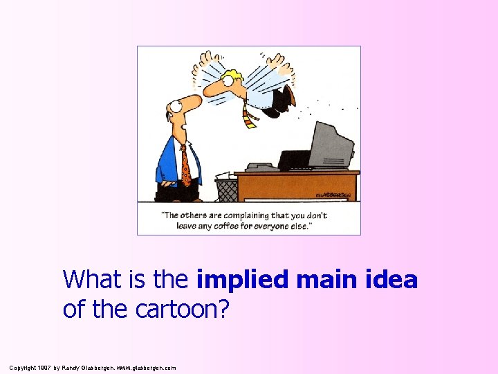 What is the implied main idea of the cartoon? Copyright 1997 by Randy Glasbergen.