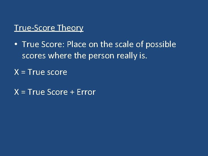 True-Score Theory • True Score: Place on the scale of possible scores where the